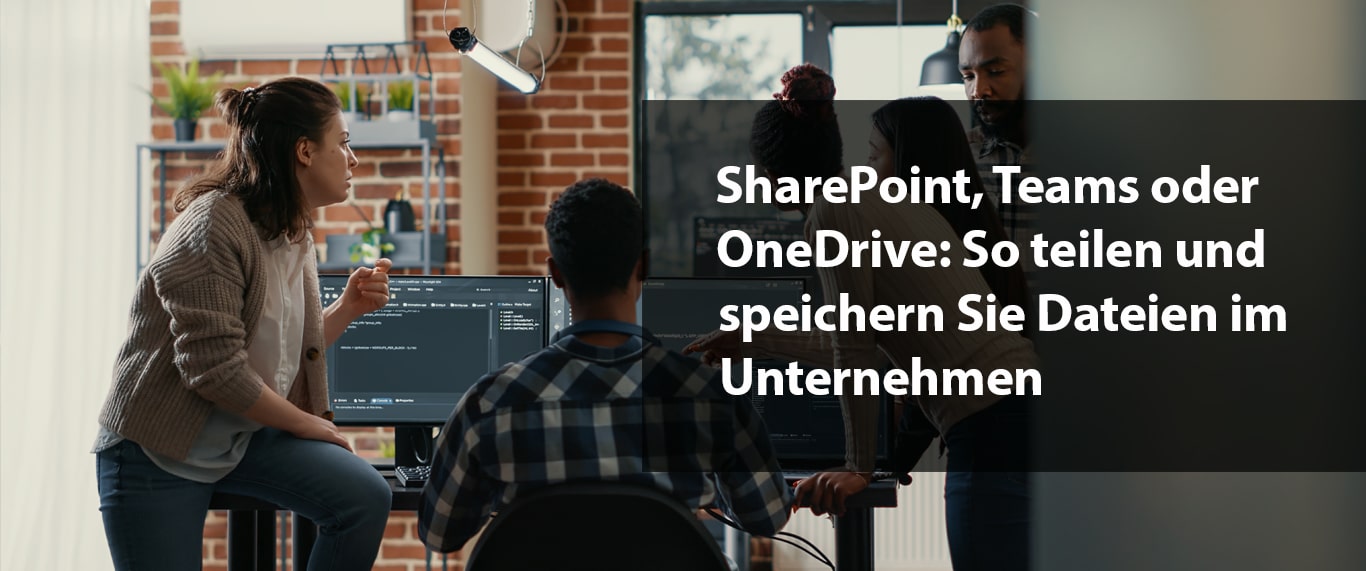 SharePoint, Teams oder OneDrive: So teilen und speichern Sie Dateien im Unternehmen
