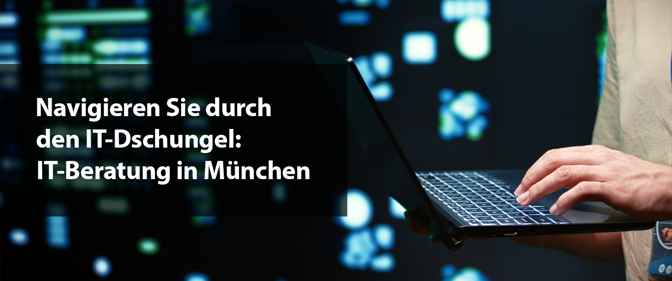 Navigieren Sie durch den IT-Dschungel: IT-Beratung in München