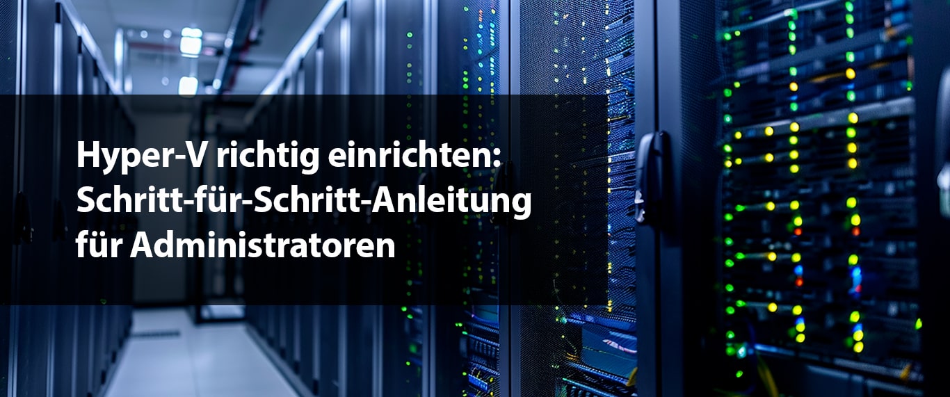 Hyper-V richtig einrichten: Schritt-für-Schritt-Anleitung für Administratoren