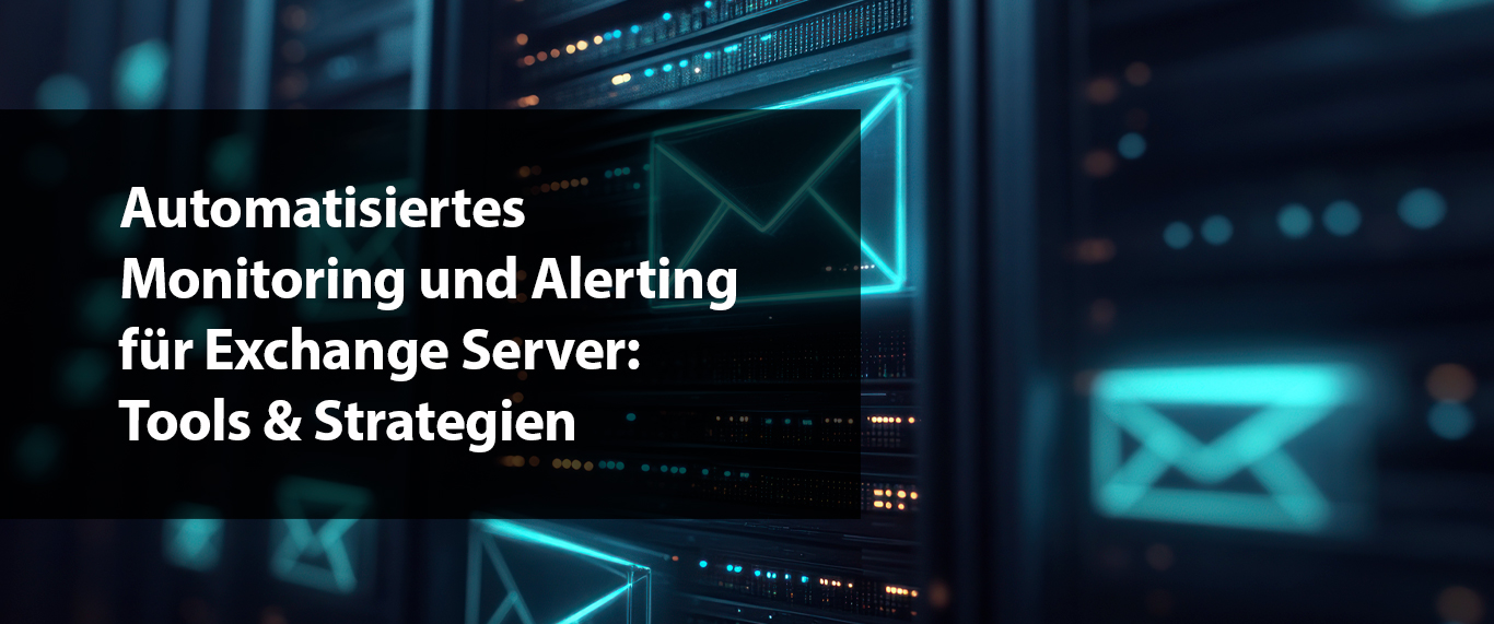Automatisiertes Monitoring und Alerting für Exchange Server: Tools & Strategien