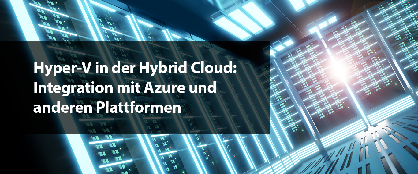 Hyper-V in der Hybrid Cloud: Integration mit Azure und anderen Plattformen
