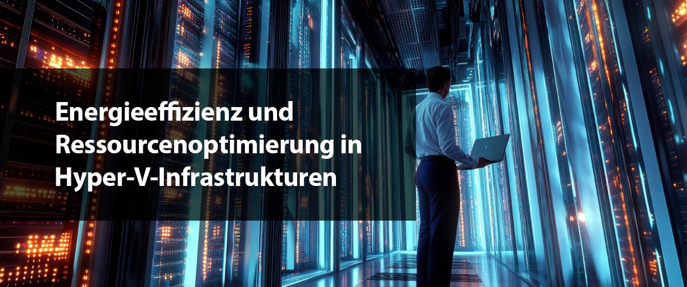 Energieeffizienz und Ressourcenoptimierung in Hyper-V-Infrastrukturen