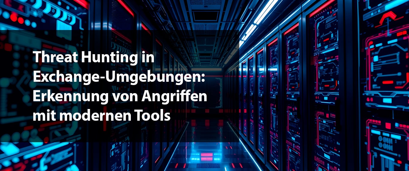 Threat Hunting in Exchange-Umgebungen: Erkennung von Angriffen mit modernen Tools