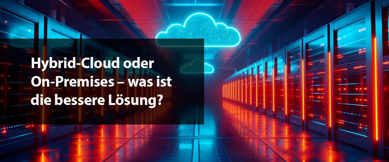 Hybrid-Cloud oder On-Premises – was ist die bessere Lösung?
