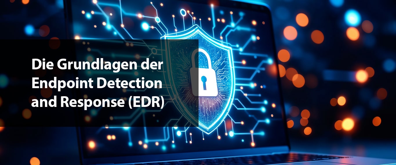 Die Grundlagen der Endpoint Detection and Response (EDR)