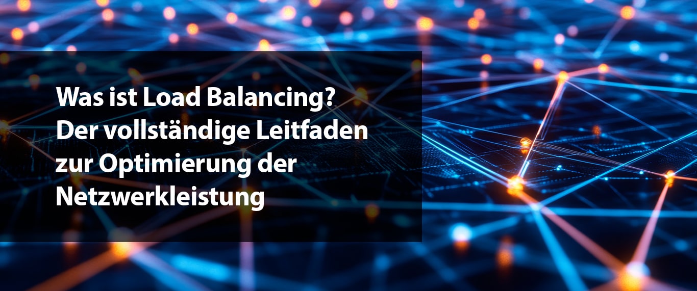 Was ist Load Balancing? – Der vollständige Leitfaden zur Optimierung der Netzwerkleistung