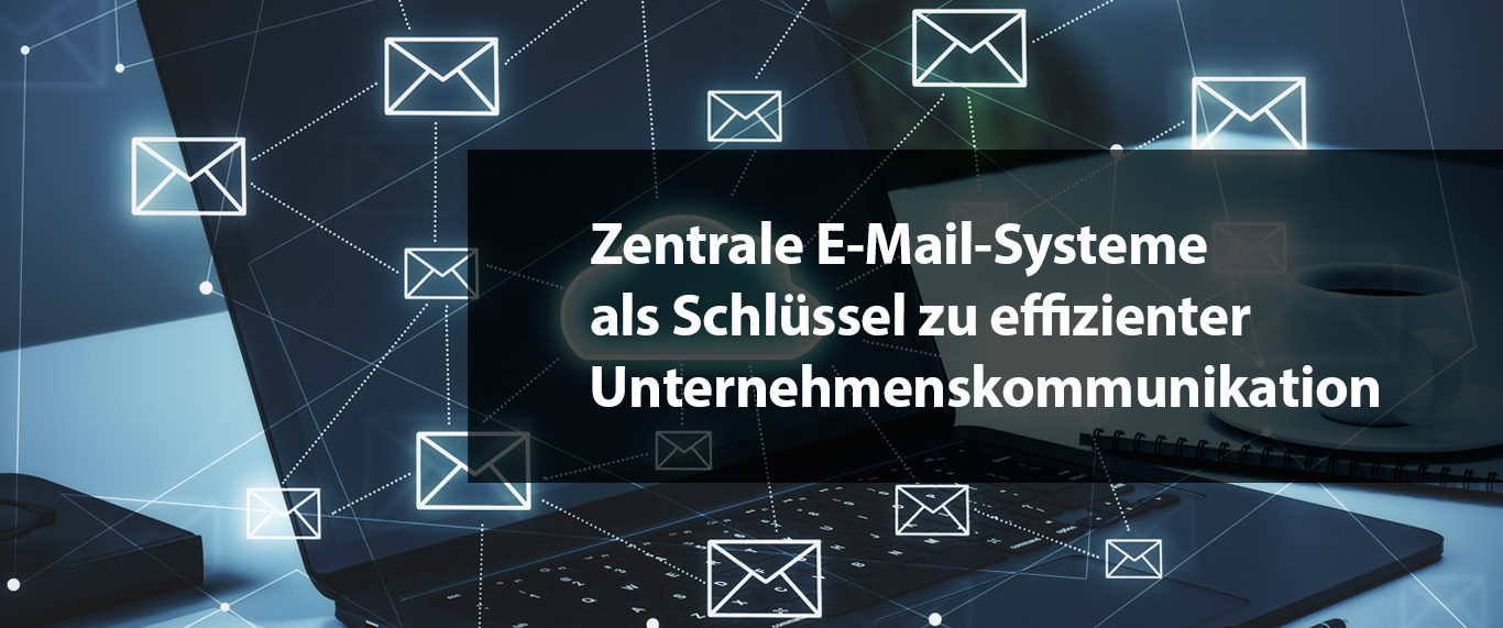 Zentrale E-Mail-Systeme als Schlüssel zu effizienter Unternehmenskommunikation