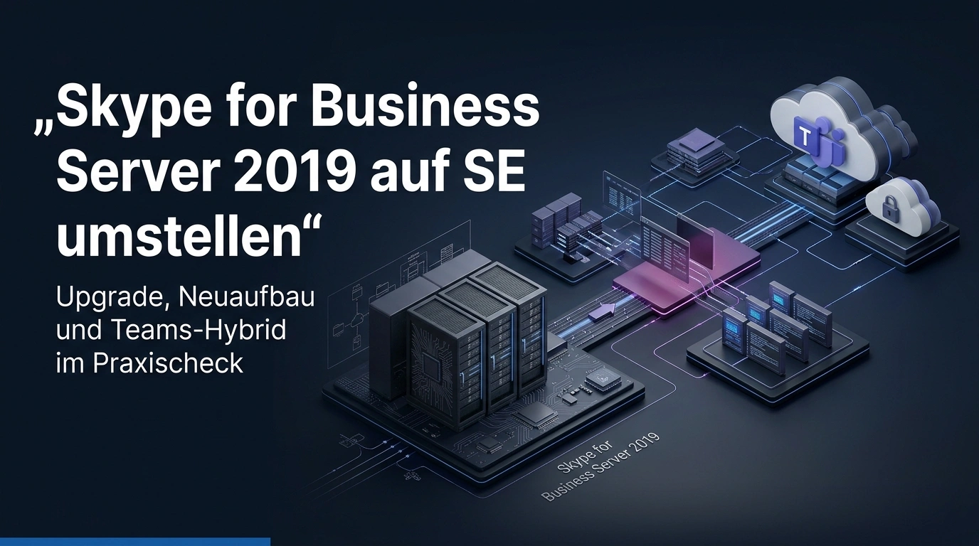 Skype for Business Server 2019 auf SE umstellen: Upgrade, Neuaufbau und Teams-Hybrid im Praxischeck